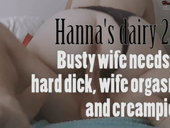 Hanna's Dairy 22: Busty Wife needs a Hard Dick, Wife Orgasm and Creampie.