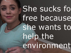 She Sucks for Free! because she wants to help the Environment!