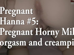 Pregnant Hanna #5: Pregnant Horny MILF Orgasm and Creampie