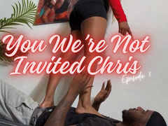 You were Not Invited Chris Episode 5