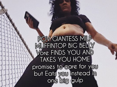 4K POV GIANTESS MILF MUFFINTOP BIG BELLY Vore FINDS YOU AND TAKES YOU HOME promises to care for you but Eats you instead in one big gulp