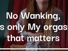 No Wanking, only Mistress's Orgasm matters