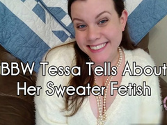BBW Tessa Tells About Her Sweater Fetish - Tessa Juliet - Chubby Tessa talks about why she enjoys sweaters before masturbating - bbw sweater fetish masturbation