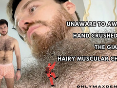 Unaware to aware hand crush on the giants hairy chest