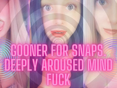 Gooner for Snaps Deeply Aroused Mind Fuck