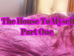 The House To Myself Part 1