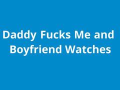 naughty1nextdoor -  pappa fucks me while boyfriend watc