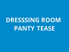 naughty1nextdoor -  dressing room panty tease