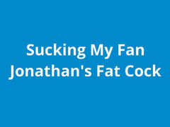 naughty1nextdoor -  sucking my fan jonathan fat cock