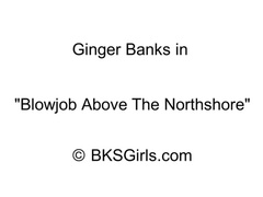 GingerBanks Blowjob Over Northshore in private premium video