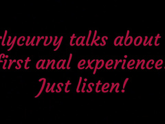 Carlycurvy Talks about her first Anal Experience! just Listen!